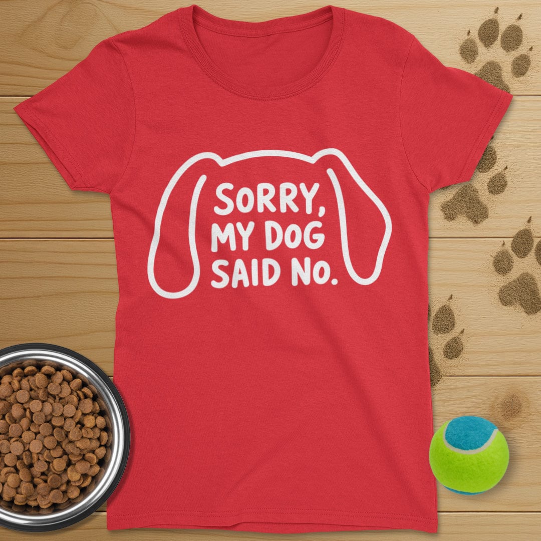 Sorry My Dog Said No T-Shirt-Womens