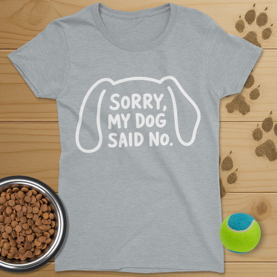 Sorry My Dog Said No T-Shirt-Womens