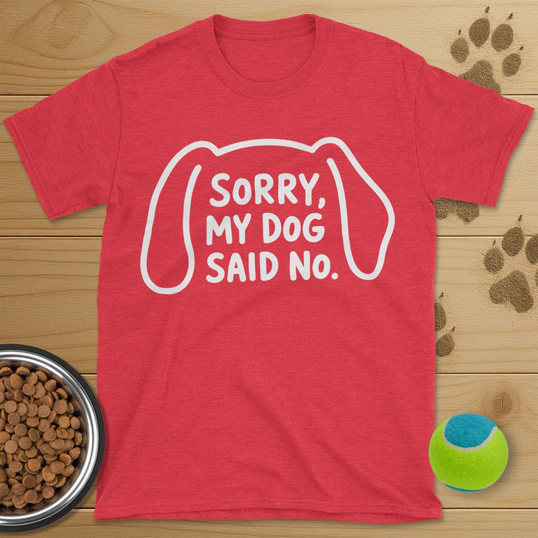 Sorry My Dog Said No T-Shirt