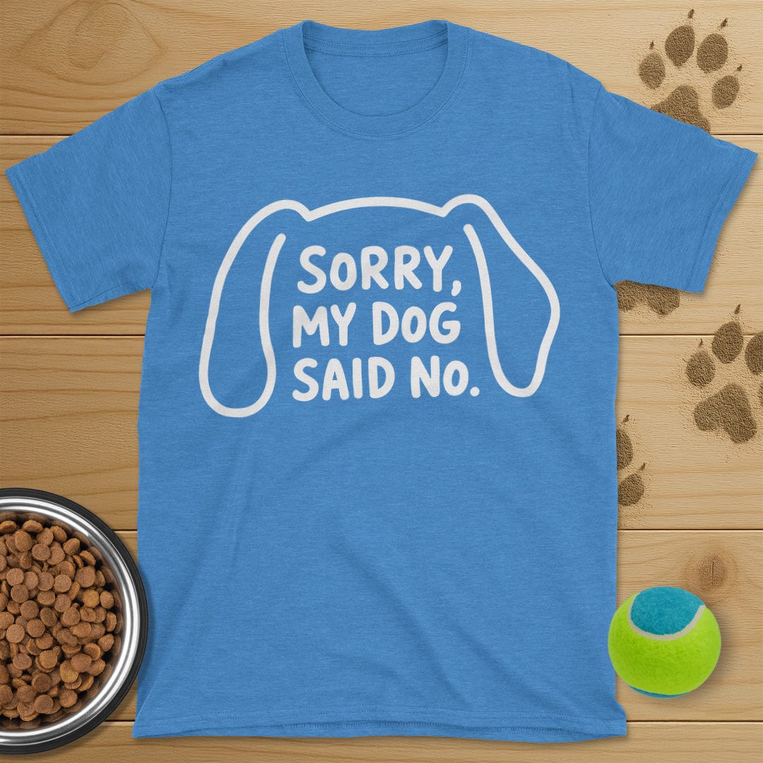 Sorry My Dog Said No T-Shirt