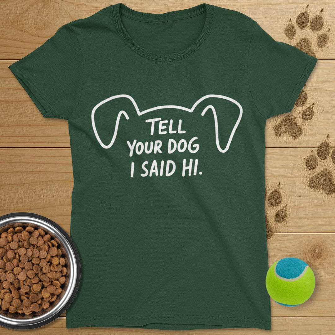 Tell Your Dog I Said Hi T-Shirt-Womens