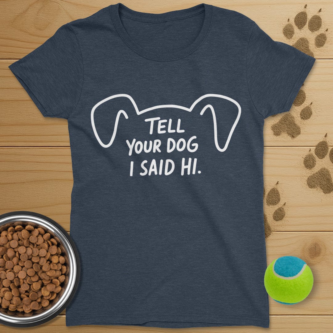 Tell Your Dog I Said Hi T-Shirt-Womens