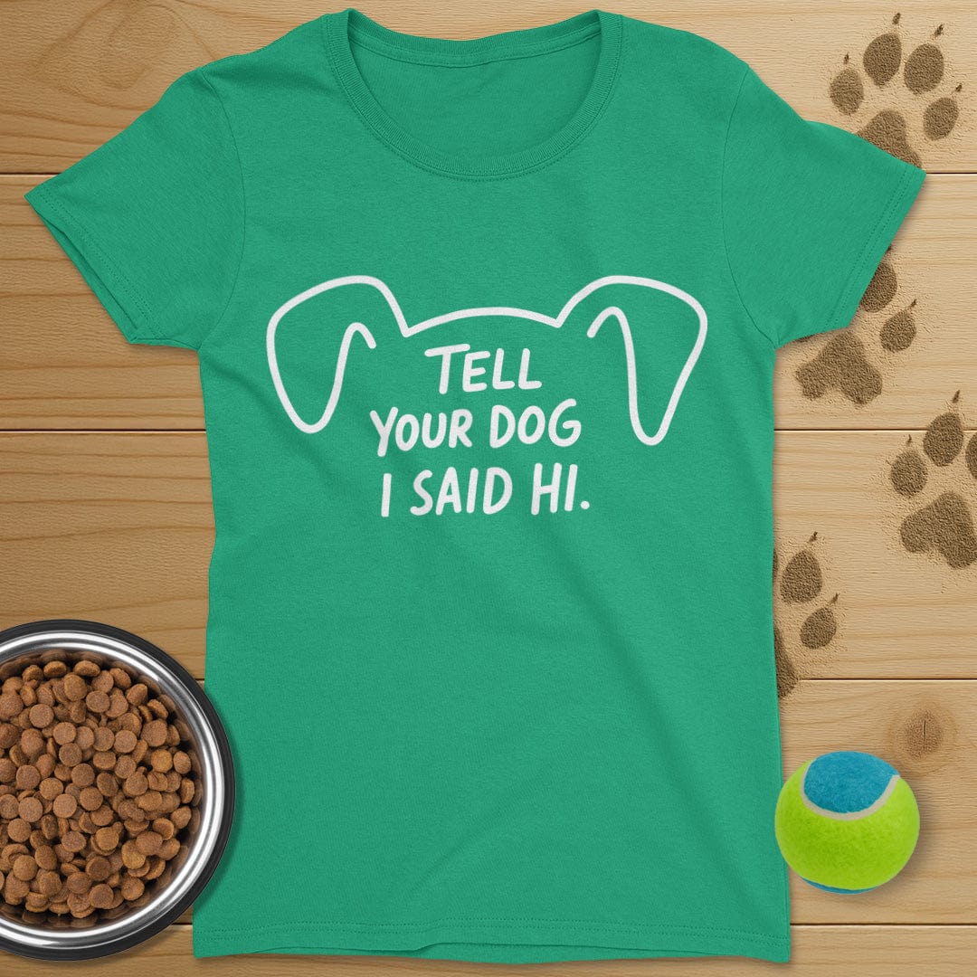 Tell Your Dog I Said Hi T-Shirt-Womens
