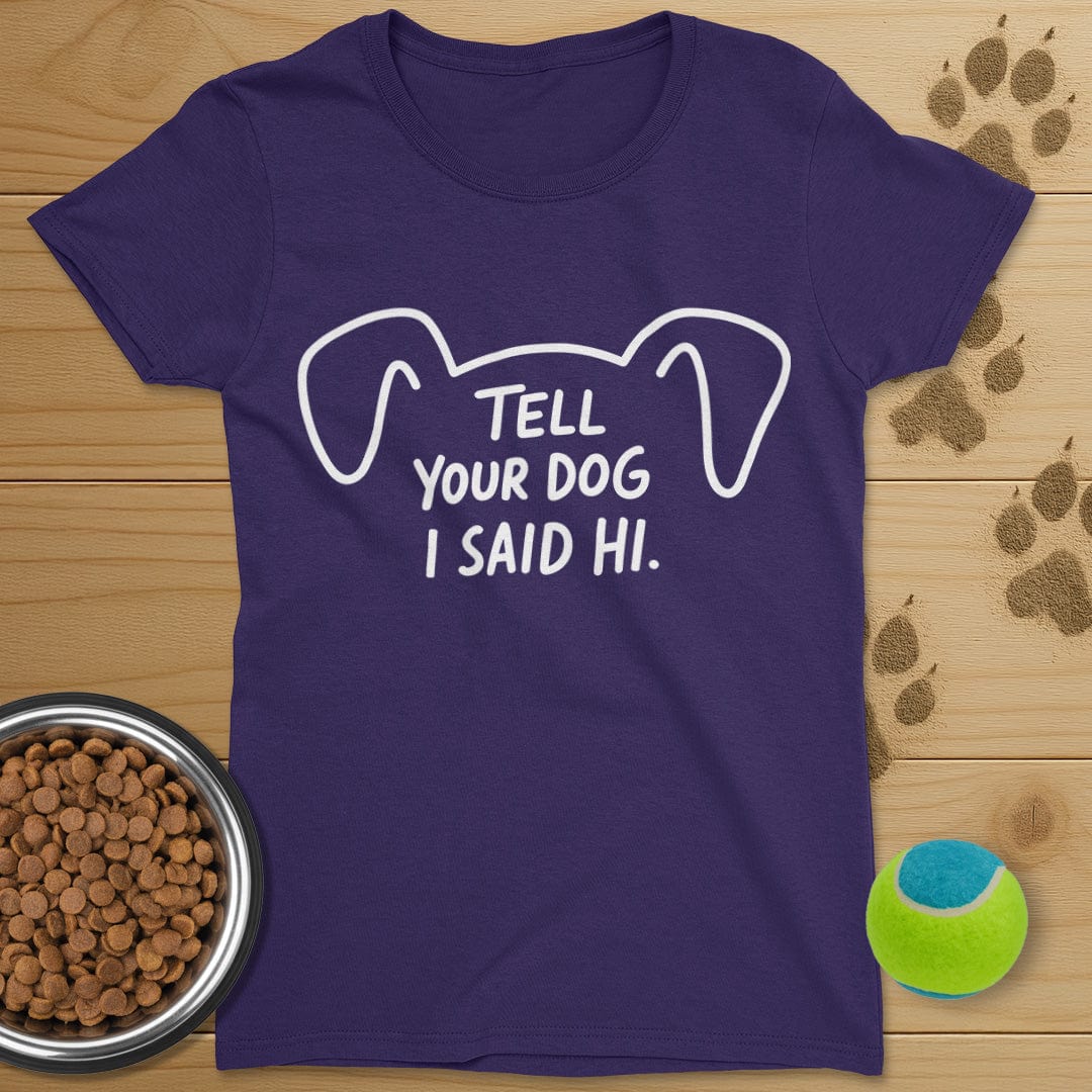 Tell Your Dog I Said Hi T-Shirt-Womens
