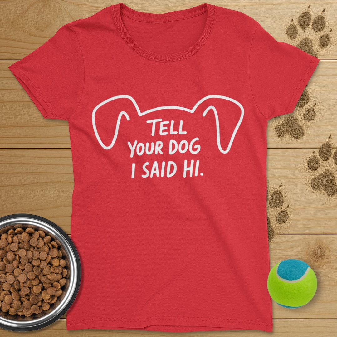 Tell Your Dog I Said Hi T-Shirt-Womens