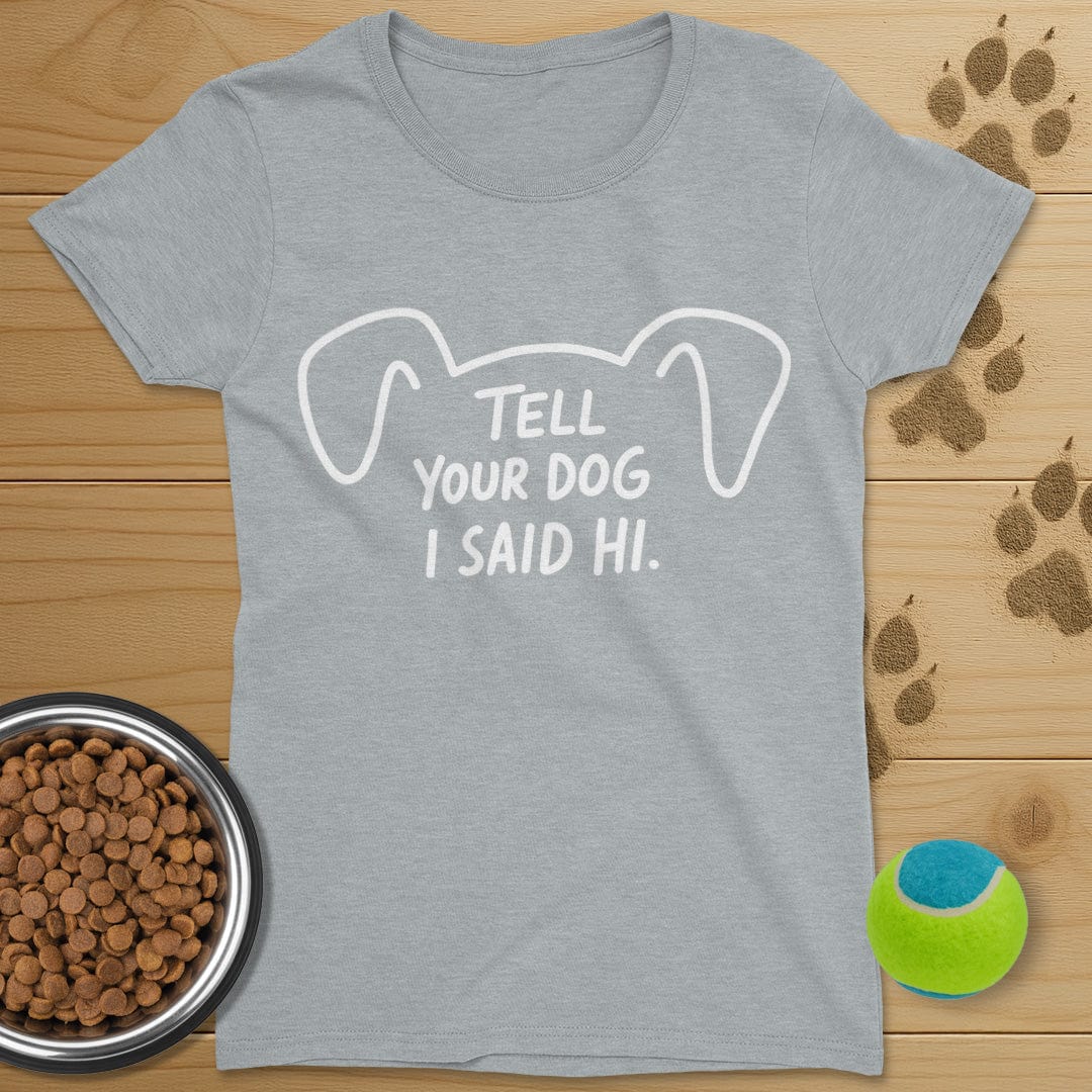 Tell Your Dog I Said Hi T-Shirt-Womens