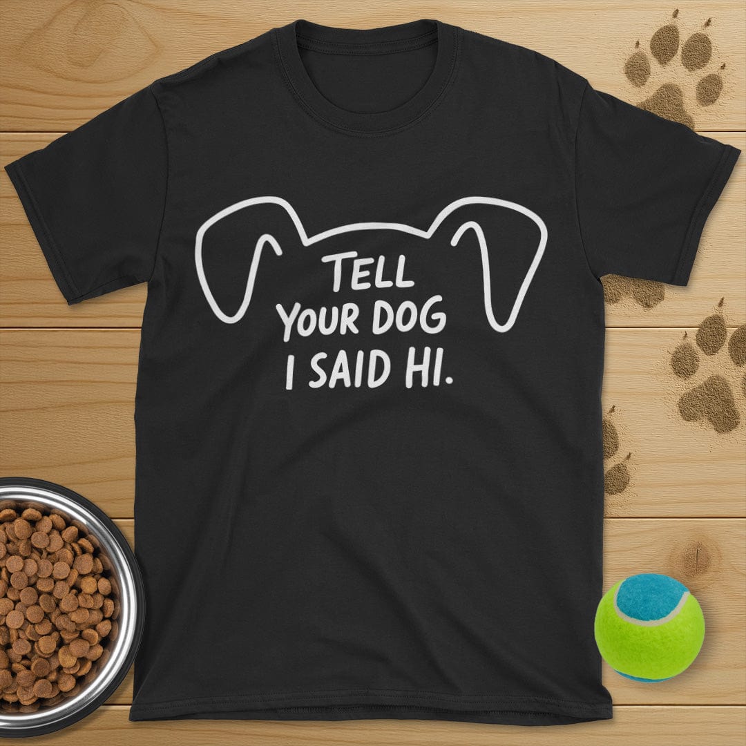 Tell Your Dog I Said Hi T-Shirt