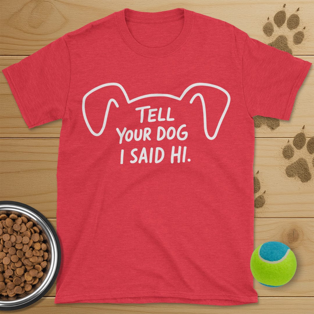 Tell Your Dog I Said Hi T-Shirt