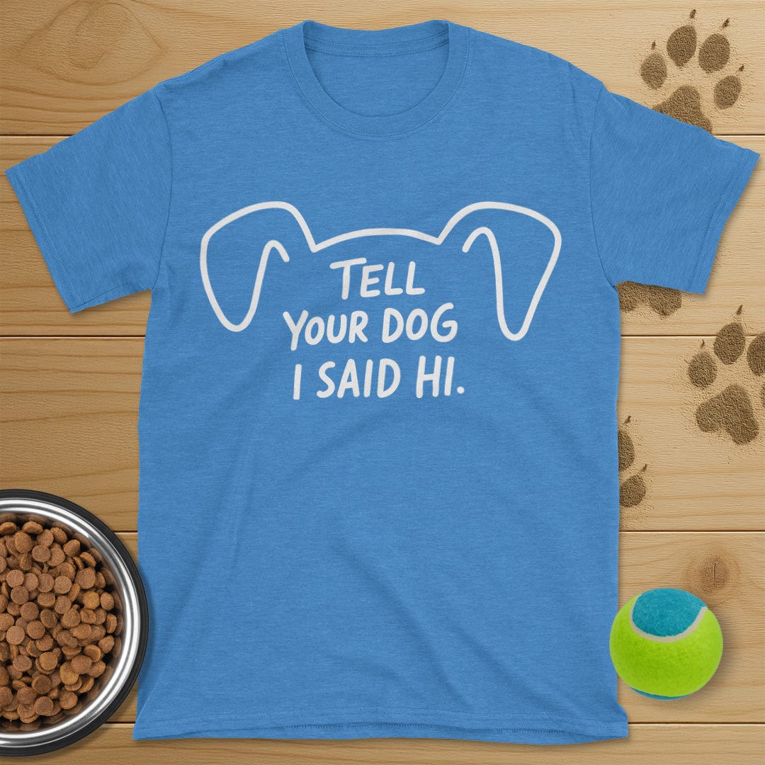 Tell Your Dog I Said Hi T-Shirt