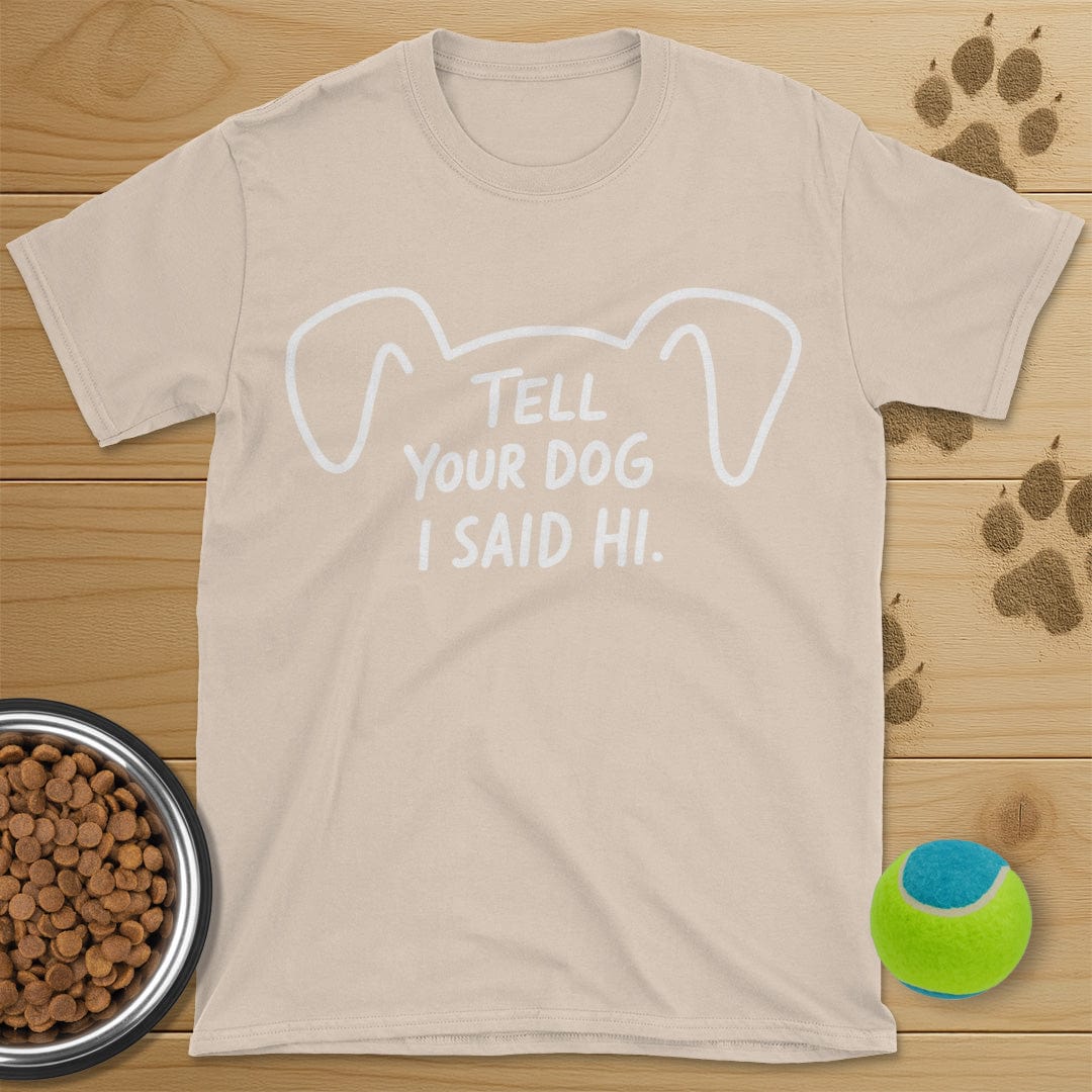 Tell Your Dog I Said Hi T-Shirt