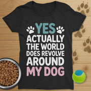 The World Does Revolve Around My Dog T-Shirt-Womens