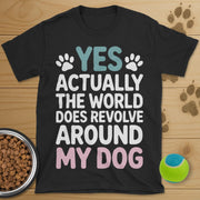 The World Does Revolve Around My Dog T-Shirt