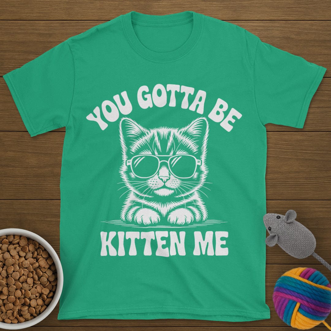 You Gotta Be Kitten Me Cat T-Shirt