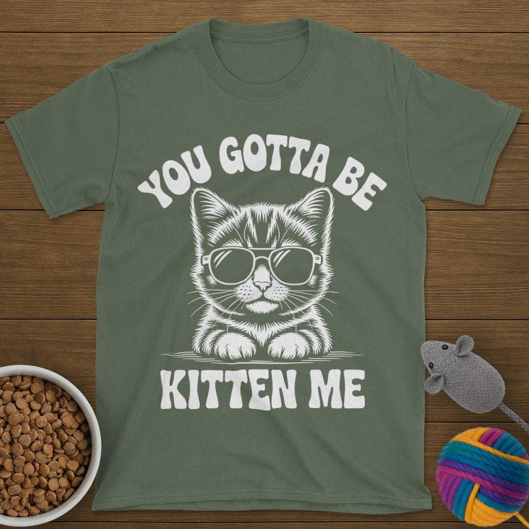 You Gotta Be Kitten Me Cat T-Shirt