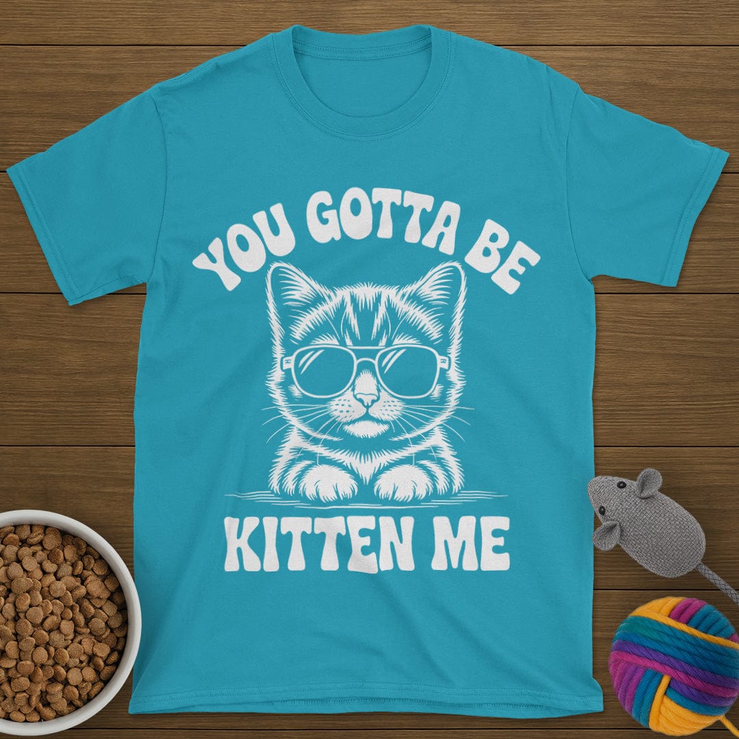 You Gotta Be Kitten Me Cat T-Shirt