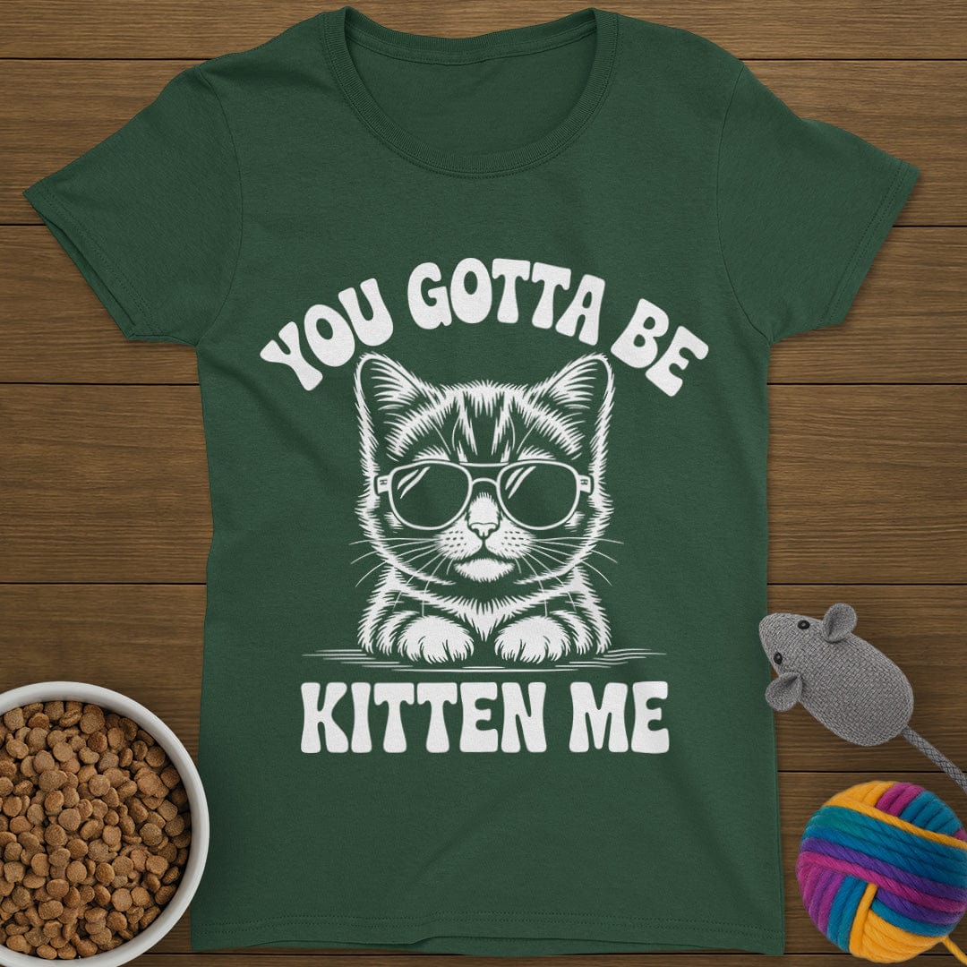 You Gotta Be Kitten Me Cat T-Shirt Womens